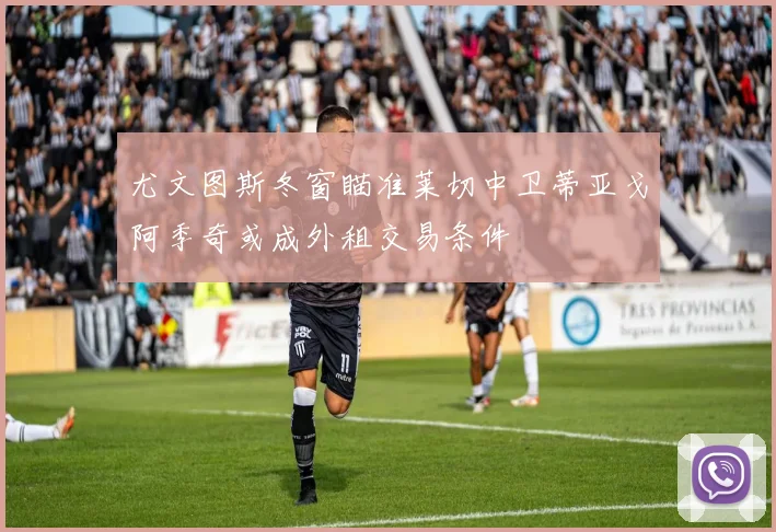 尤文图斯冬窗瞄准莱切中卫蒂亚戈阿季奇或成外租交易条件